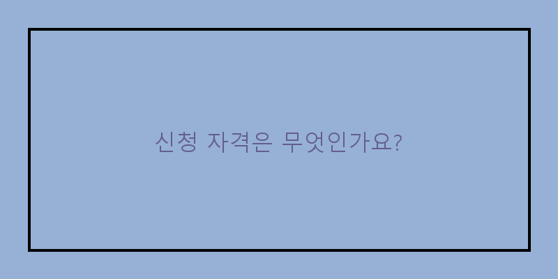 
  신청 자격은 무엇인가요?
 이미지