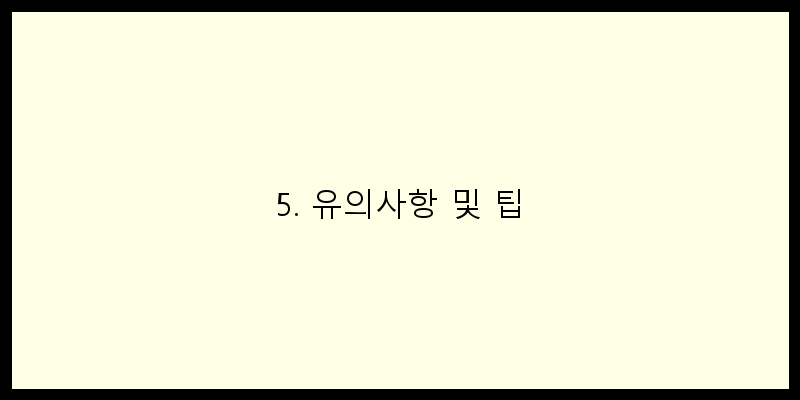 5. 유의사항 및 팁 이미지