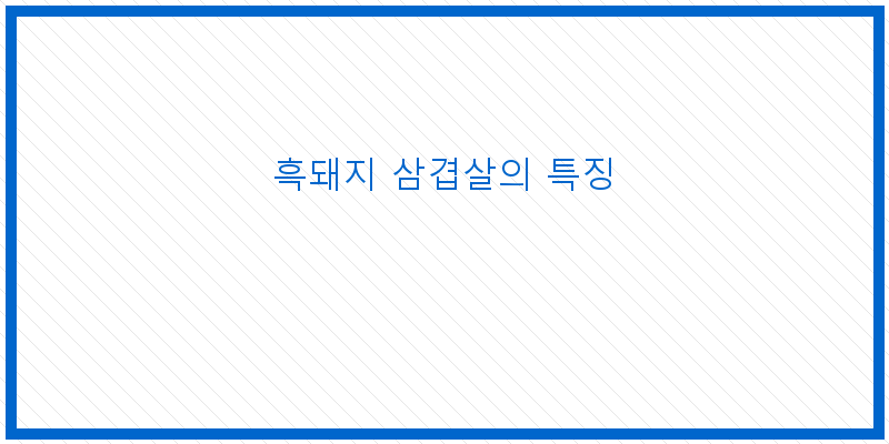 입맛을 사로잡는 흑돼지 삼겹살 구이의 매력