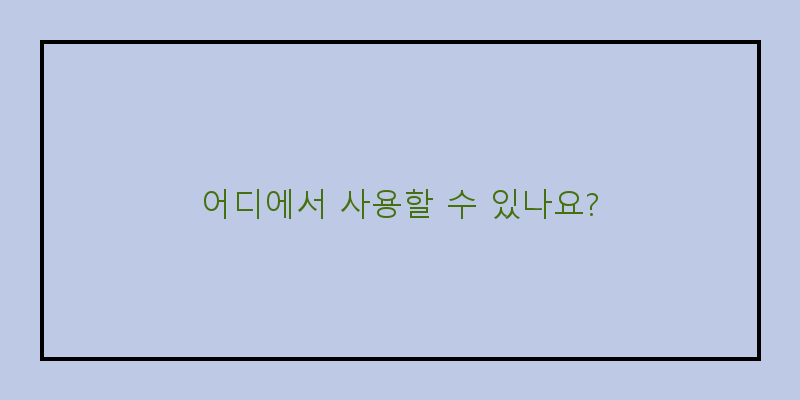 
  어디에서 사용할 수 있나요?
 이미지