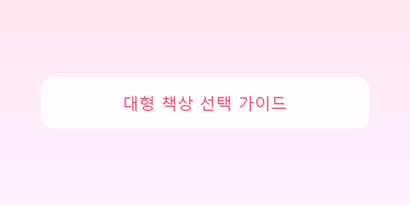 
  대형 책상 선택 가이드
 이미지