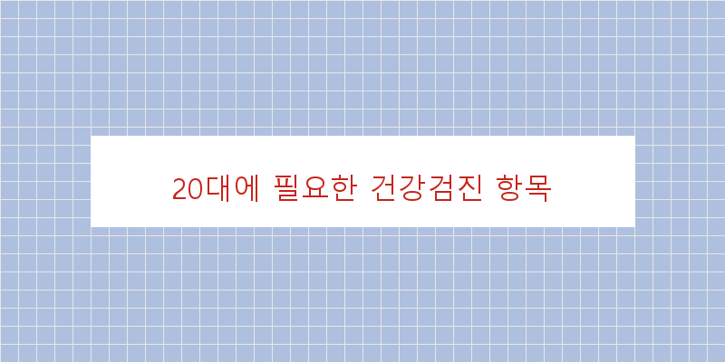 
  20대에 필요한 건강검진 항목
 이미지
