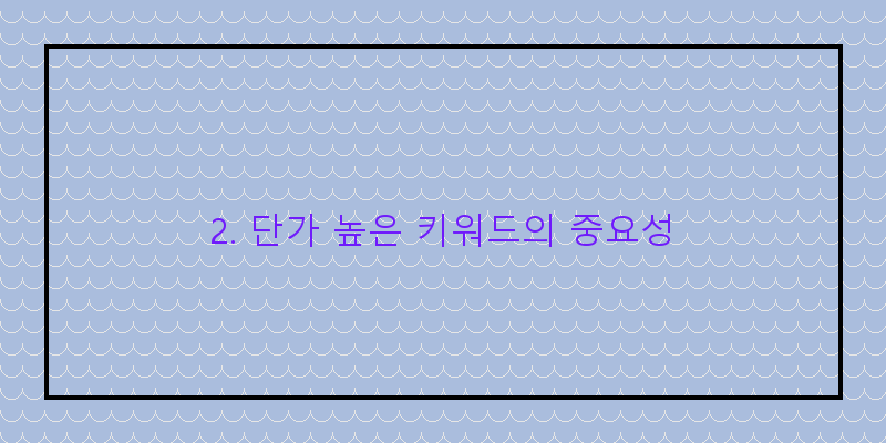 
  2. 단가 높은 키워드의 중요성
 이미지