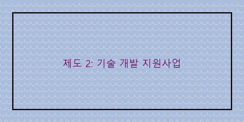 
  제도 2: 기술 개발 지원사업
 이미지