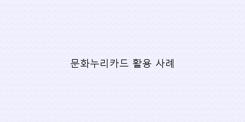 
  문화누리카드 활용 사례
 이미지