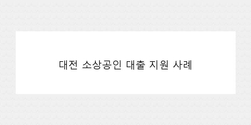
  대전 소상공인 대출 지원 사례
 이미지