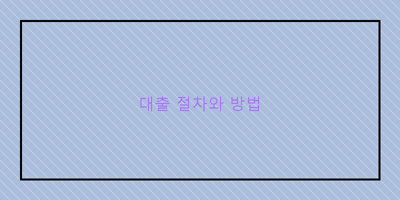 
  대출 절차와 방법
 이미지