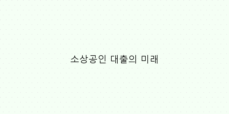 
  소상공인 대출의 미래
 이미지