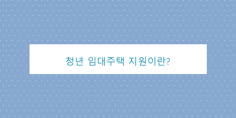 청년 임대주택 지원이란? 이미지